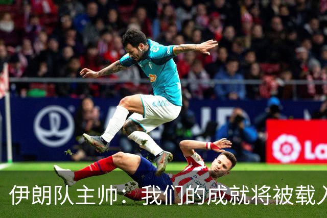 伊朗队主帅：我们的成就将被载入足球史册 后人将铭记并谈论它